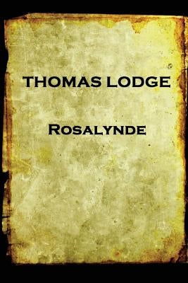 Thomas Lodge - Rosalynde: or, Euphues' Golden Legacy by Lodge, Thomas