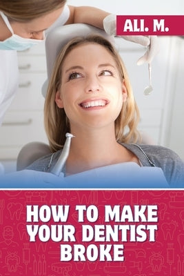 How to Make Your Dentist Broke by M, Ali