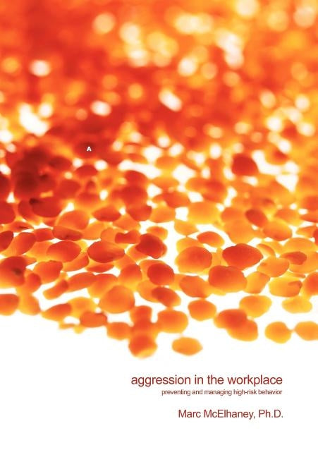 Aggression in the Workplace: Preventing and Managing High-Risk Behavior by McElhaney, Marc