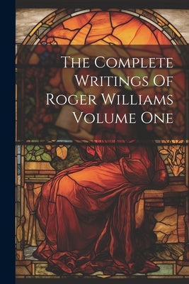 The Complete Writings Of Roger Williams Volume One by Anonymous