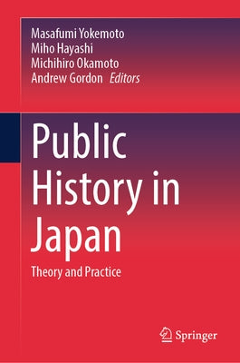 Public History in Japan: Theory and Practice by Yokemoto, Masafumi