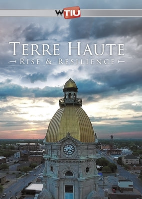 Terre Haute: Rise & Resilience by Wtiu
