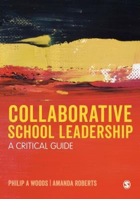 Collaborative School Leadership: A Critical Guide by Woods, Philip