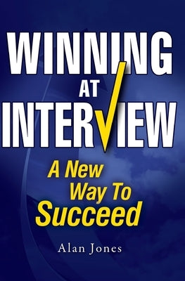 Winning At Interview: A New Way To Succeed by Jones, Alan