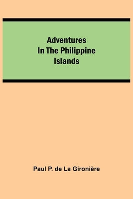 Adventures in the Philippine Islands by P. de la Gironière, Paul