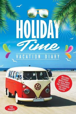 Holiday Time Vacation Diary: Perfect vacation diary to create memories of your amazing holidays around the World by Scotton, Paul
