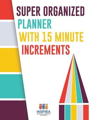 Super Organized Planner with 15 Minute Increments by Inspira Journals, Planners &. Notebooks