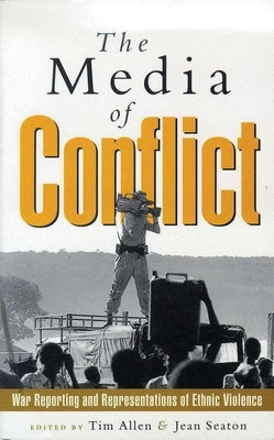 The Media of Conflict: War Reporting and Representations of Ethnic Violence by Seaton, Jean