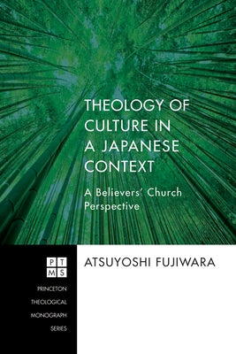 Theology of Culture in a Japanese Context: A Believers' Church Perspective by Fujiwara, Atsuyoshi