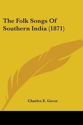 The Folk Songs Of Southern India (1871) by Gover, Charles E.