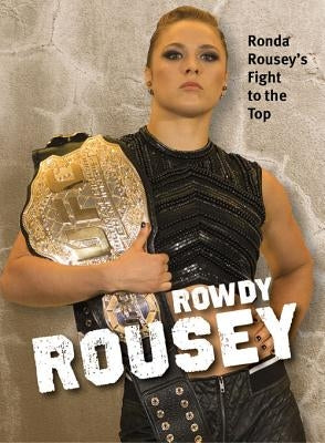 Rowdy Rousey: Ronda Rousey's Fight to the Top by Straka, Mike