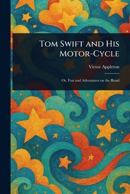 Tom Swift and His Motor-Cycle by Appleton, Victor