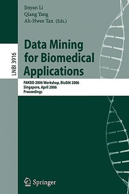 Data Mining for Biomedical Applications: Pakdd 2006 Workshop, Biodm 2006, Singapore, April 9, 2006, Proceedings by Li, Jinyan