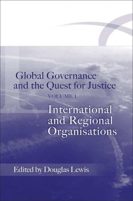 Global Governance and the Quest for Justice: Volume I: International and Regional Organisations by Lewis, Douglas