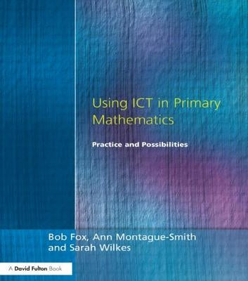 Using ICT in Primary Mathematics: Practice and Possibilities by Fox, Bob