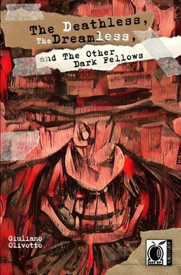 The Deathless, the Dreamless, and the Other Dark Fellows by Olivotto, Giuliano