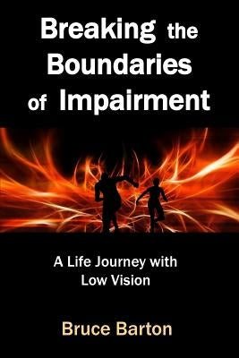 Breaking the Boundaries of Impairment: A Life Journey With Low Vision by Barton, Bruce