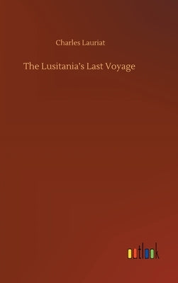 The Lusitania's Last Voyage by Lauriat, Charles