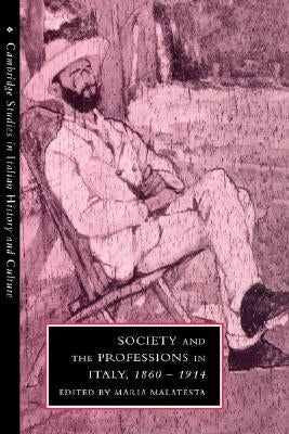 Society and the Professions in Italy, 1860 1914 by Malatesta, Maria