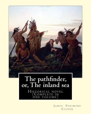 The pathfinder, or, The inland sea. By: James Fenimore Cooper: Historical novel (Complete in one volume) by Cooper, James Fenimore