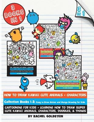 How to Draw Kawaii Cute Animals + Characters Collection Books 1-3: Cartooning for Kids + Learning How to Draw Super Cute Kawaii Animals, Characters, D by Goldstein, Rachel a.