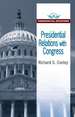 Presidential Relations with Congress: Presidential Briefings by Conley, Richard S.