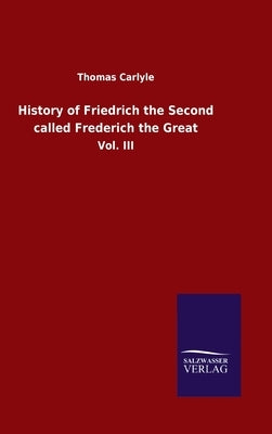 History of Friedrich the Second called Frederich the Great: Vol. III by Carlyle, Thomas