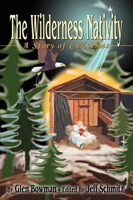 The Wilderness Nativity: A Story of Christmas by Bowman, Glen