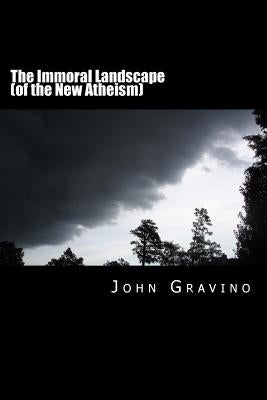 The Immoral Landscape (of the New Atheism): How Human Nature Poisons Everything and Why the Church Is Our Only Hope for Survival by Gravino, John
