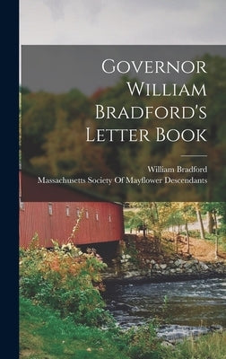 Governor William Bradford's Letter Book by Bradford, William