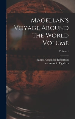 Magellan's Voyage Around the World Volume; Volume 1 by Pigafetta, Antonio Ca 1480-Ca 1534