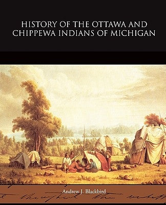 History of the Ottawa and Chippewa Indians of Michigan by Blackbird, Andrew J.