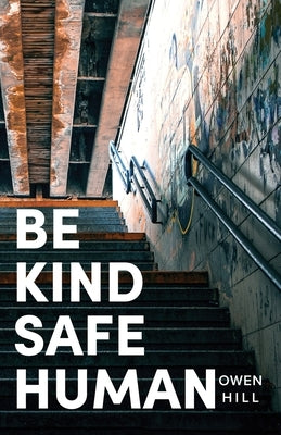 Be kind Be safe Be human: Poems by Hill, Owen D.