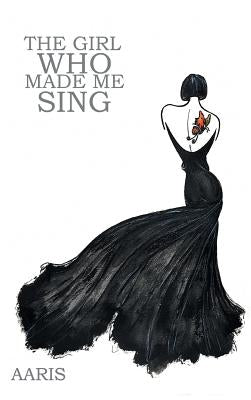 The Girl Who Made Me Sing by Aaris