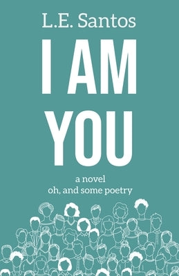 I Am You: a novel oh, and some poetry by Santos, L. E.