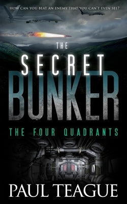 The Secret Bunker: The Four Quadrants by Teague, Paul