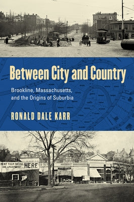 Between City and Country: Brookline, Massachusetts, and the Origins of Suburbia by Karr, Ronald Dale