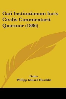 Gaii Institutionum Iuris Civilis Commentarit Quattuor (1886) by Gaius