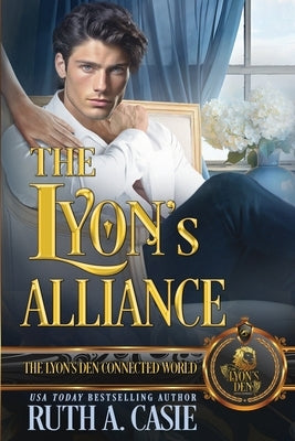 The Lyon's Alliance: The Lyon's Den Connected World by Casie, Ruth A.
