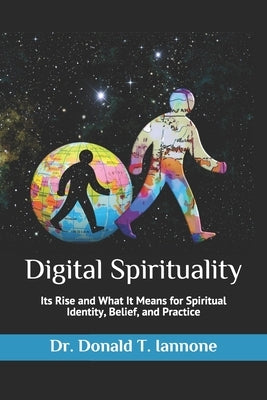 Digital Spirituality: Its Rise and What It Means for Spiritual Identity, Belief, and Practice by Iannone, Donald T.