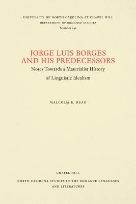 Jorge Luis Borges and His Predecessors: Notes Towards a Materialist History of Linguistic Idealism by Read, Malcolm K.