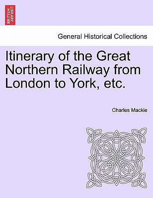 Itinerary of the Great Northern Railway from London to York, Etc. by MacKie, Charles