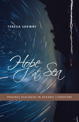 Hope at Sea: Possible Ecologies in Oceanic Literature by Shewry, Teresa