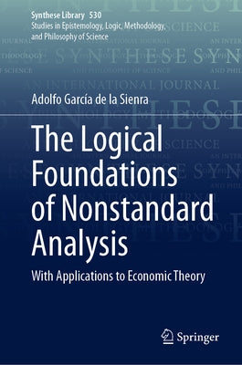 The Logical Foundations of Nonstandard Analysis: With Applications to Economic Theory by García de la Sienra, Adolfo