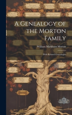A Genealogy of the Morton Family: With Related Genealogies by Morton, William Markham 1905-