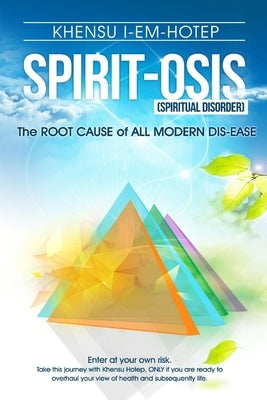 SPIRIT - OSIS, the Root Cause of All Modern Dis-ease by I-Em-Hotep, Khensu