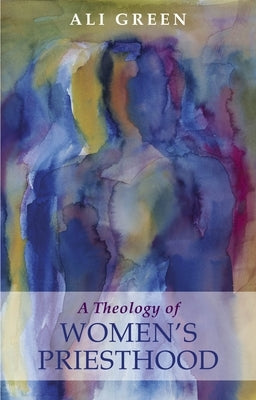 Theology of Women's Priesthood by Green, Alison