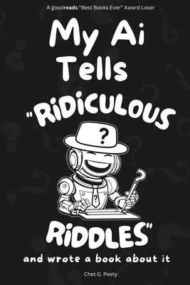 My Ai Tells "Ridiculous Riddles": and wrote a book about it by Peety, Chet G.