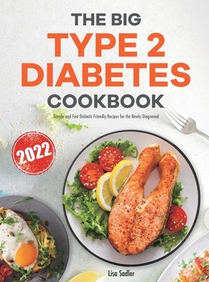 The Big Type 2 Diabetes Cookbook: Simple and Fast Diabetic Friendly Recipes for the Newly Diagnosed by Sadler, Lisa