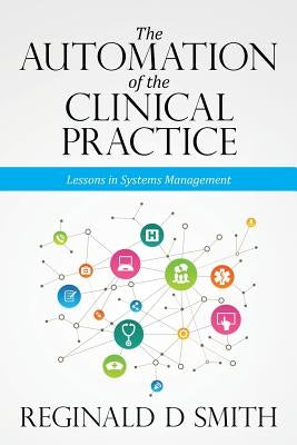 The Automation of the Clinical Practice: Lessons in Systems Management by Smith, Reginald D.